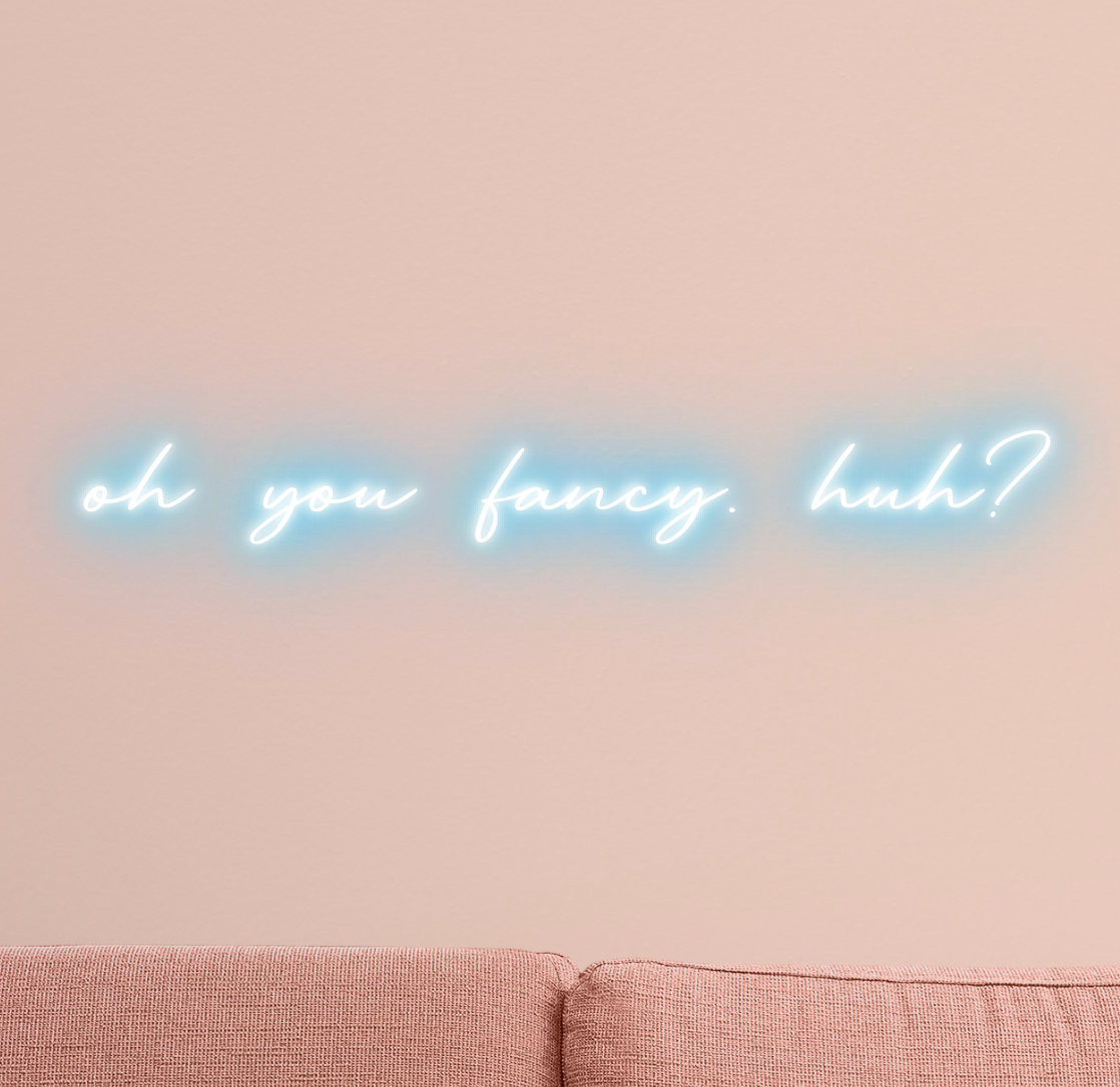 Oh you fancy, huh? Neon Sign